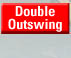 Double Outswing